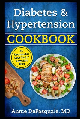 Diabetes & Hypertension Cookbook: 45 Recipes for Low Carb / Low Salt Diet - Annie Depasquale Md