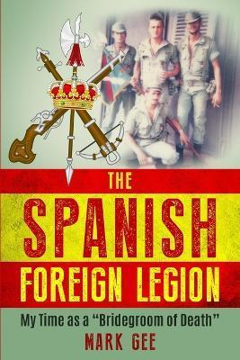 The Spanish Foreign Legion: 'The Bridegrooms of Death' - Mark Gee