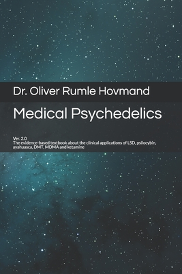 Medical Psychedelics: The evidence-based textbook about the clinical applications of LSD, psilocybin, ayahuasca, DMT, MDMA and ketamine - Oliver Rumle Hovmand