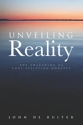 Unveiling Reality: The Awakening of Core-Splitting Honesty - John De Ruiter