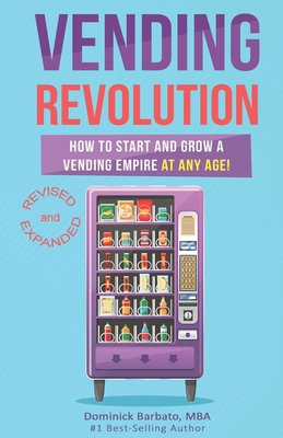 Vending Revolution!: How To Start & Grow A Vending Empire At Any Age! (vending business, vending machines, how to guide for vending busines - Dominick Barbato