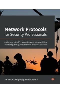 Coperta cărții 'Network Protocols for Security Professionals: Probe and identify network-based vulnerabilities and safeguard against'