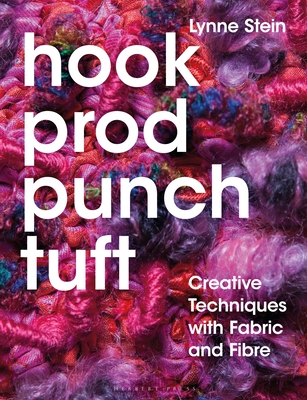 Hook, Prod, Punch, Tuft: Creative Techniques with Fabric and Fibre - Lynne Stein