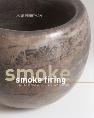 Smoke Firing: Contemporary Artists and Approaches - Jane Perryman