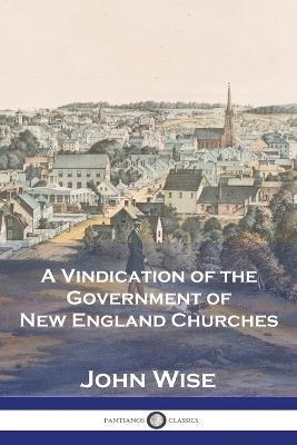 A Vindication of the Government of New England Churches - John Wise
