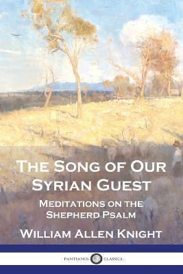 The Song of Our Syrian Guest: Meditations on the Shepherd Psalm - William Allen Knight