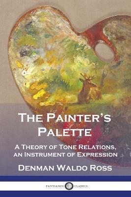The Painter's Palette: A Theory of Tone Relations, an Instrument of Expression - Denman Waldo Ross