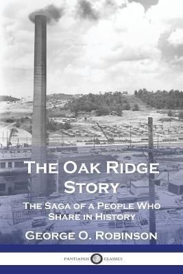 The Oak Ridge Story: The Saga of a People Who Share in History - George O. Robinson