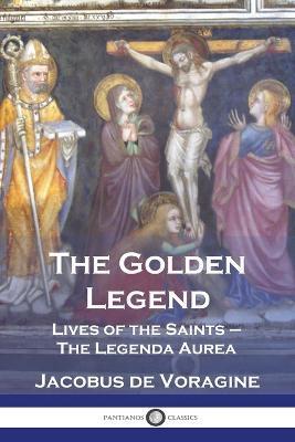 The Golden Legend: Lives of the Saints - The Legenda Aurea - Jacobus De Voragine