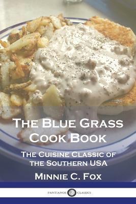 The Blue Grass Cook Book: The Cuisine Classic of the Southern USA - Minnie C. Fox