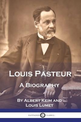 Louis Pasteur: A Biography - Albert Keim