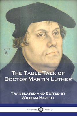 The Table Talk of Doctor Martin Luther - Martin Luther