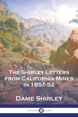 The Shirley Letters from California Mines in 1851-52 - Dame Shirley