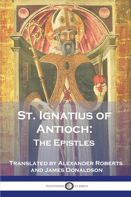 St. Ignatius of Antioch: The Epistles - St Ignatius Of Antioch