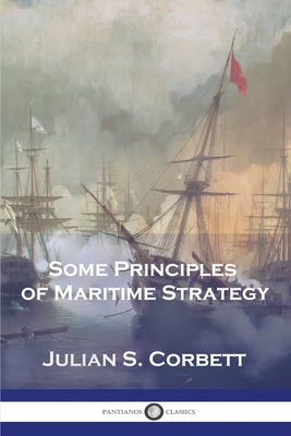 Some Principles of Maritime Strategy - Julian S. Corbett
