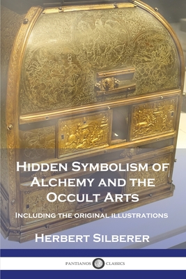 Hidden Symbolism of Alchemy and the Occult Arts: Including the original illustrations - Herbert Silberer