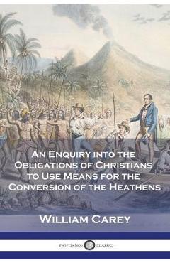 Coperta cărții 'An Enquiry into the Obligations of Christians to Use Means for the Conversion of the Heathens - William Carey'