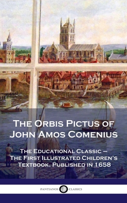 Orbis Pictus of John Amos Comenius: The Educational Classic - The First Illustrated Children's Textbook, Published in 1658 - John Amos Comenius