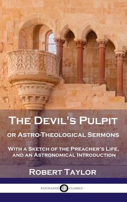 Devil's Pulpit, or Astro-Theological Sermons: With a Sketch of the Preacher's Life, and an Astronomical Introduction - Robert Taylor
