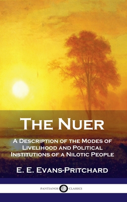 Nuer: A Description of the Modes of Livelihood and Political Institutions of a Nilotic People - E. E. Evans-pritchard