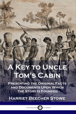 A Key to Uncle Tom's Cabin: Presenting the Original Facts and Documents Upon Which the Story Is Founded - Harriet Beecher Stowe