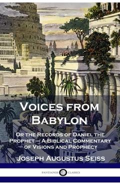 Poza produsului Voices from Babylon: Or the Records of Daniel the Prophet - A Biblical Commentary of Visions and Prophecy - Joseph Augustus Seiss