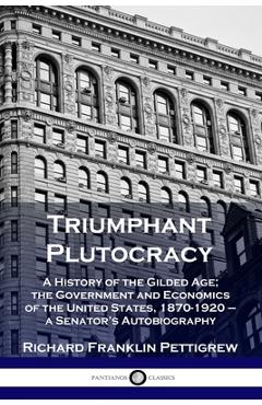 Coperta cărții 'Triumphant Plutocracy: A History of the Gilded Age; the Government and Economics of the United States, 1870-1920 - a'