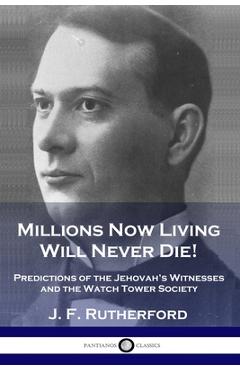 Poza produsului Millions Now Living Will Never Die!: Predictions of the Jehovah's Witnesses and the Watch Tower Society - J. F. Rutherford