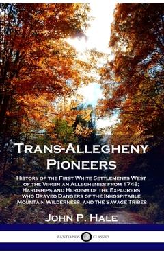 Poza produsului Trans-Allegheny Pioneers: History of the First White Settlements West of the Virginian Alleghenies from 1748; Hardships and Heroism of the Explo - John P. Hale