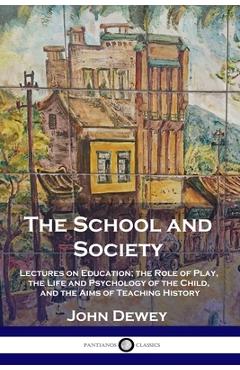 Coperta cărții 'The School and Society: Lectures on Education; the Role of Play, the Life and Psychology of the Child, and the Aims of'
