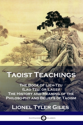 Taoist Teachings: The Book of Lieh-Tzu (Lao Tzu, or Laozi) - The History and Meaning of the Philosophy and Beliefs of Taoism - Lionel Tyler Giles