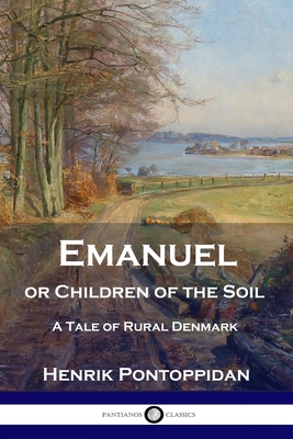 Emanuel or Children of the Soil: A Tale of Rural Denmark - Henrik Pontoppidan