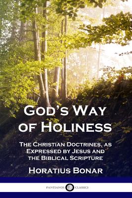 God's Way of Holiness: The Christian Doctrines, as Expressed by Jesus and the Biblical Scripture - Horatius Bonar