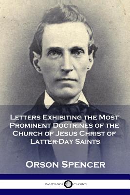 Letters Exhibiting the Most Prominent Doctrines of the Church of Jesus Christ of Latter-Day Saints - Orson Spencer
