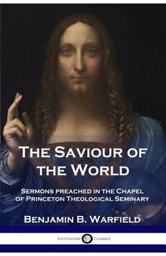 Coperta cărții 'The Saviour of the World: Sermons preached in the Chapel of Princeton Theological Seminary - Benjamin B. Warfield'