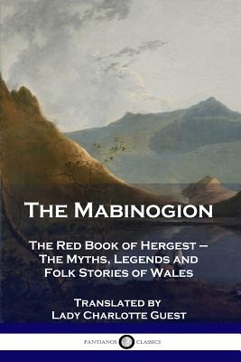 The Mabinogion: The Red Book of Hergest - The Myths, Legends and Folk Stories of Wales - Lady Charlotte Guest