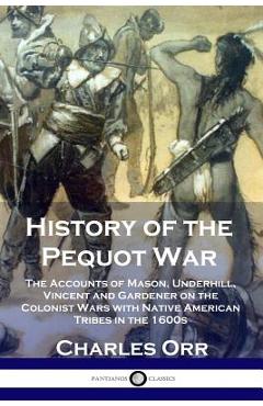 Poza produsului History of the Pequot War: The Accounts of Mason, Underhill, Vincent and Gardener on the Colonist Wars with Native American Tribes in the 1600s - Charles Orr