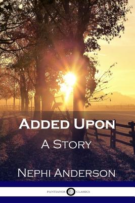 Added Upon: A Story - Nephi Anderson