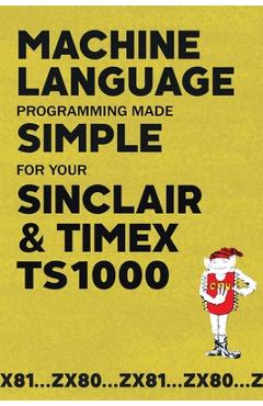 Coperta cărții 'Machine Language Programming Made Simple for your Sinclair & Timex TS1000 - Beam Software'