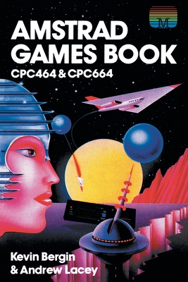 Amstrad Games Book: Cpc464 & Cpc664 - Kevin Bergin