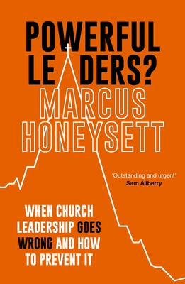 Powerful Leaders?: When Church Leadership Goes Wrong and How to Prevent It - Marcus Honeysett