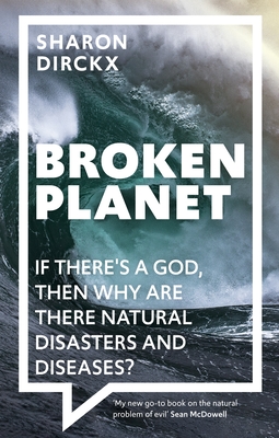 Broken Planet: If There's a God, Then Why Are There Natural Disasters and Diseases? - Sharon Dirckx
