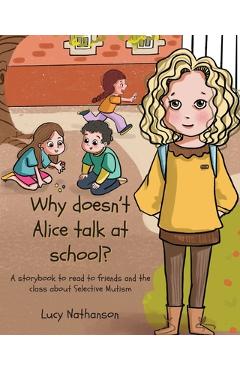 Coperta cărții 'Why doesn't Alice talk at school?: A storybook to read to friends and the class about Selective Mutism - Lucy Nathanson'