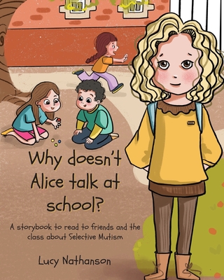 Why doesn't Alice talk at school?: A storybook to read to friends and the class about Selective Mutism - Lucy Nathanson