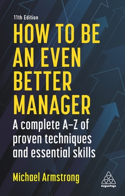 How to Be an Even Better Manager: A Complete A-Z of Proven Techniques and Essential Skills - Michael Armstrong