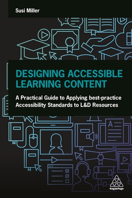 Designing Accessible Learning Content: A Practical Guide to Applying Best-Practice Accessibility Standards to L&d Resources - Susi Miller