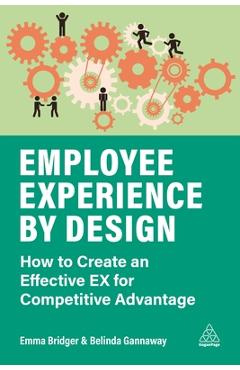 Poza produsului Employee Experience by Design: How to Create an Effective Ex for Competitive Advantage - Emma Bridger