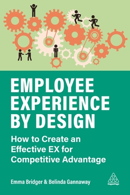 Employee Experience by Design: How to Create an Effective Ex for Competitive Advantage - Emma Bridger