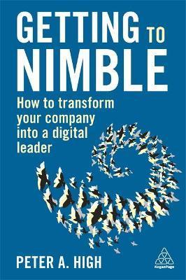 Getting to Nimble: How to Transform Your Company Into a Digital Leader - Peter A. High