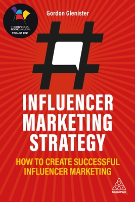 Influencer Marketing Strategy: How to Create Successful Influencer Marketing - Gordon Glenister